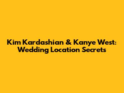 Kim Kardashian & Kanye West: Wedding Location Secrets