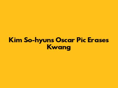 Kim So-hyun's Oscar Pic Erases Kwang