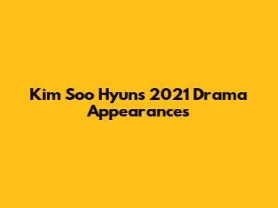Kim Soo Hyun's 2021 Drama Appearances