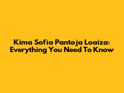 Kima Sofia Pantoja Loaiza: Everything You Need To Know