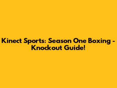 Kinect Sports: Season One Boxing - Knockout Guide!