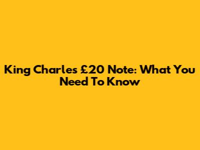 King Charles £20 Note: What You Need To Know