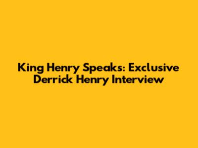 King Henry Speaks: Exclusive Derrick Henry Interview