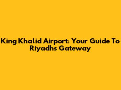 King Khalid Airport: Your Guide To Riyadh's Gateway