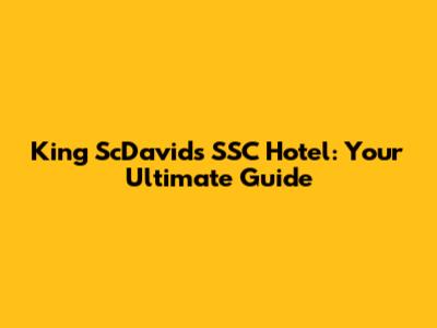 King ScDavid's SSC Hotel: Your Ultimate Guide