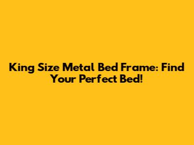 King Size Metal Bed Frame: Find Your Perfect Bed!