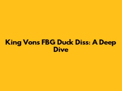 King Von's FBG Duck Diss: A Deep Dive