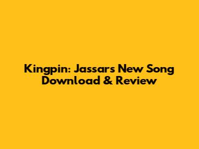 Kingpin: Jassar's New Song Download & Review