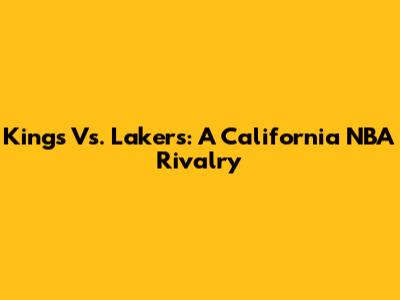 Kings Vs. Lakers: A California NBA Rivalry