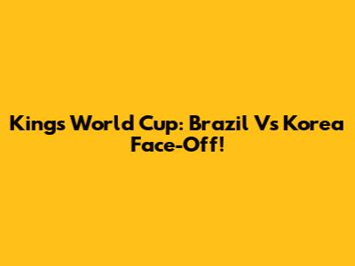 Kings World Cup: Brazil Vs Korea Face-Off!