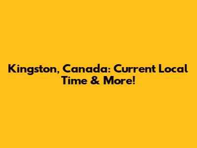 Kingston, Canada: Current Local Time & More!