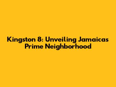 Kingston 8: Unveiling Jamaica's Prime Neighborhood