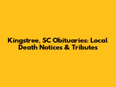 Kingstree, SC Obituaries: Local Death Notices & Tributes