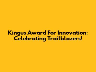 Kingu's Award For Innovation: Celebrating Trailblazers!