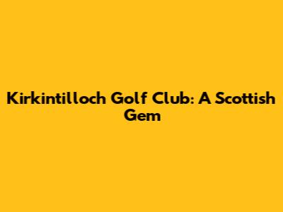 Kirkintilloch Golf Club: A Scottish Gem