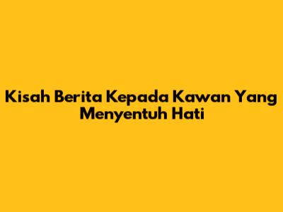 Kisah 'Berita Kepada Kawan' Yang Menyentuh Hati