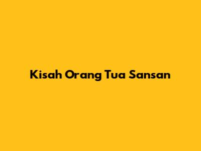 Kisah Orang Tua Sansan