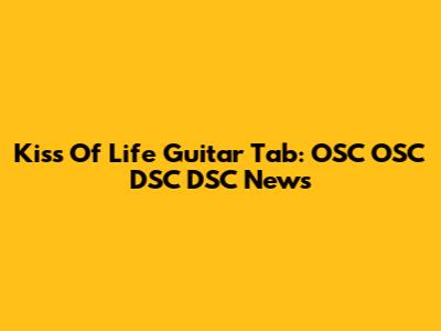 Kiss Of Life Guitar Tab: OSC OSC DSC DSC News