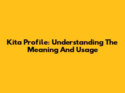 Kita Profile: Understanding The Meaning And Usage