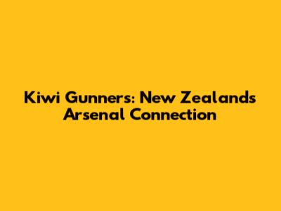 Kiwi Gunners: New Zealand's Arsenal Connection