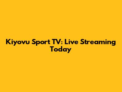 Kiyovu Sport TV: Live Streaming Today