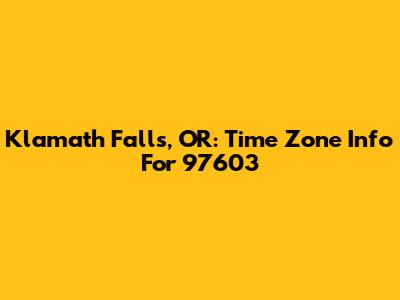 Klamath Falls, OR: Time Zone Info For 97603