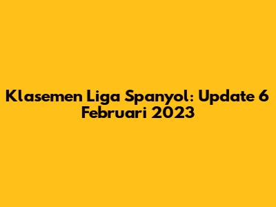 Klasemen Liga Spanyol: Update 6 Februari 2023