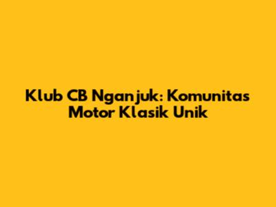 Klub CB Nganjuk: Komunitas Motor Klasik Unik