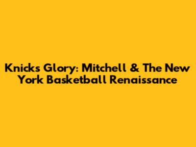 Knicks' Glory: Mitchell & The New York Basketball Renaissance