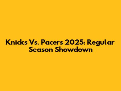 Knicks Vs. Pacers 2025: Regular Season Showdown