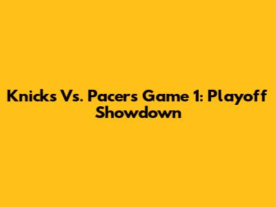 Knicks Vs. Pacers Game 1: Playoff Showdown