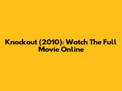 Knockout (2010): Watch The Full Movie Online