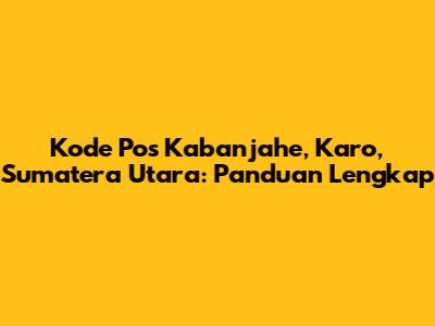 Kode Pos Kabanjahe, Karo, Sumatera Utara: Panduan Lengkap