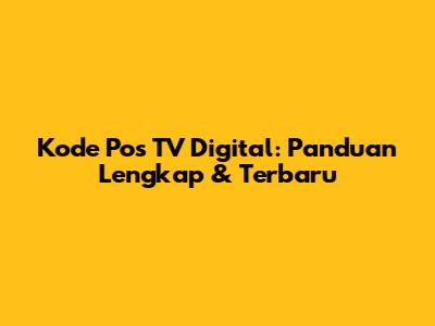 Kode Pos TV Digital: Panduan Lengkap & Terbaru