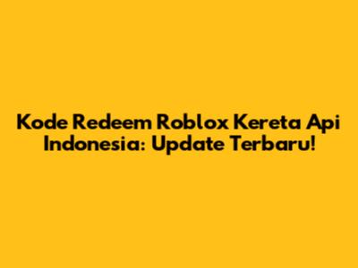 Kode Redeem Roblox Kereta Api Indonesia: Update Terbaru!