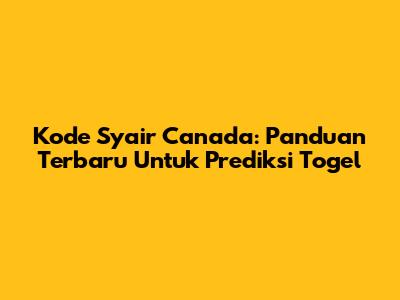 Kode Syair Canada: Panduan Terbaru Untuk Prediksi Togel