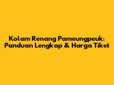Kolam Renang Pameungpeuk: Panduan Lengkap & Harga Tiket