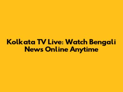 Kolkata TV Live: Watch Bengali News Online Anytime