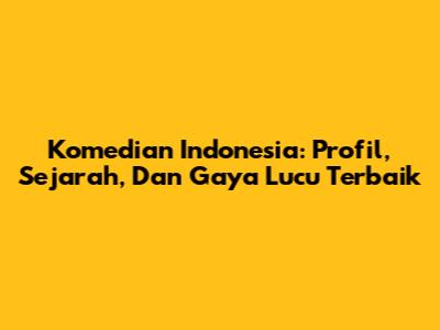 Komedian Indonesia: Profil, Sejarah, Dan Gaya Lucu Terbaik