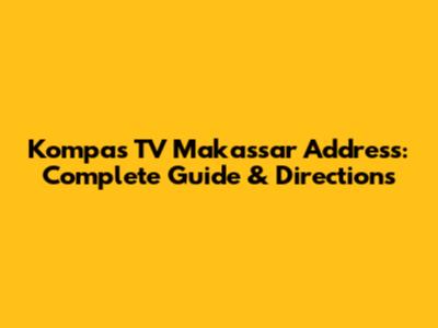 Kompas TV Makassar Address: Complete Guide & Directions