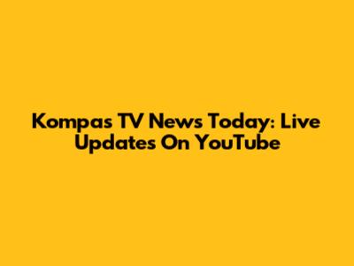 Kompas TV News Today: Live Updates On YouTube