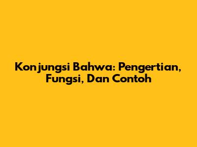 Konjungsi 'Bahwa': Pengertian, Fungsi, Dan Contoh
