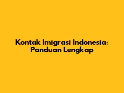 Kontak Imigrasi Indonesia: Panduan Lengkap
