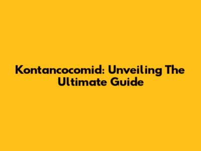 Kontancocomid: Unveiling The Ultimate Guide
