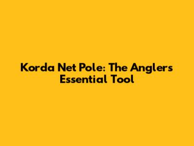 Korda Net Pole: The Angler's Essential Tool