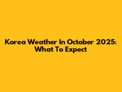 Korea Weather In October 2025: What To Expect