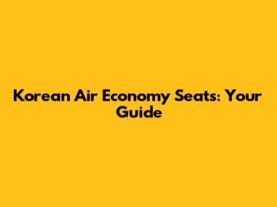 Korean Air Economy Seats: Your Guide