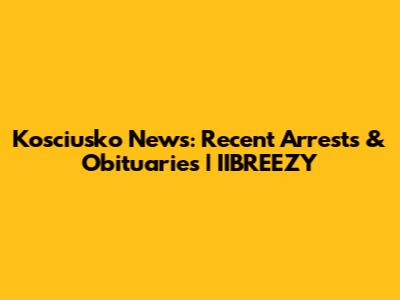 Kosciusko News: Recent Arrests & Obituaries | IIBREEZY