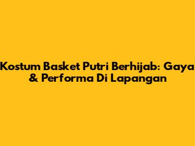 Kostum Basket Putri Berhijab: Gaya & Performa Di Lapangan
