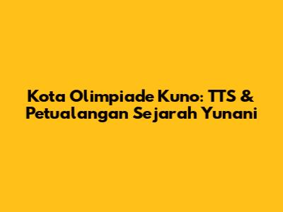 Kota Olimpiade Kuno: TTS & Petualangan Sejarah Yunani
